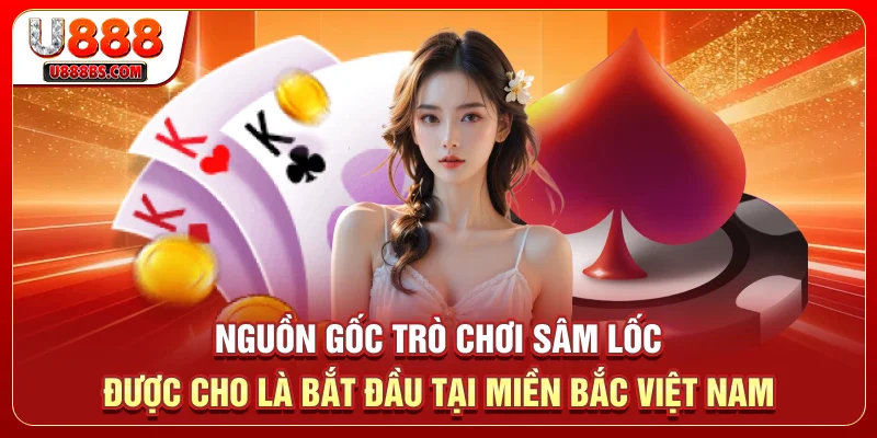 Nguồn gốc trò chơi sâm lốc được cho là bắt đầu tại miền Bắc Việt Nam