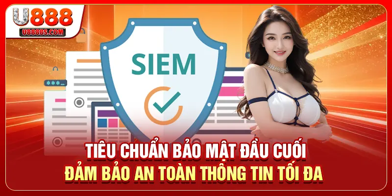 Tiêu chuẩn bảo mật đầu cuối đảm bảo an toàn thông tin tối đa